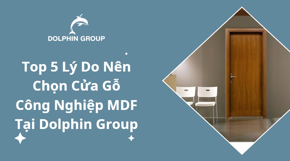 Top 5 Lý Do Nên Chọn Cửa Gỗ Công Nghiệp MDF Tại Dolphin Group 14 bia cua 6.11