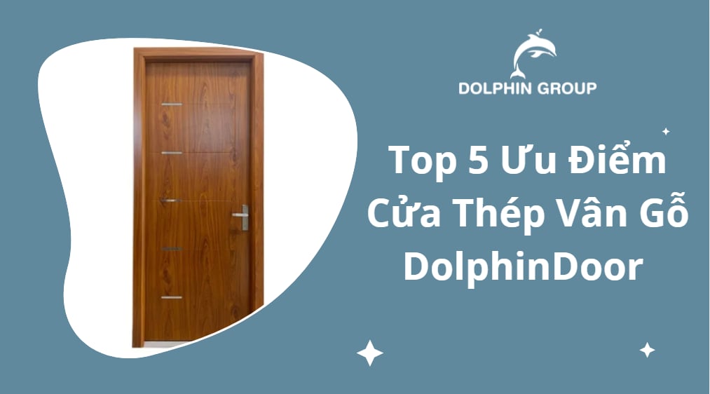 Top 5 Ưu Điểm Cửa Thép Vân Gỗ DolphinDoor 7 top-5-uu-diem-cua-thep-van-go-dolphindoor